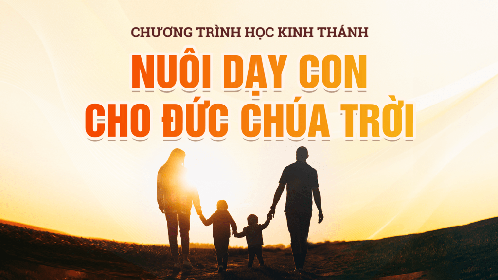 Học Kinh Thánh – Chủ đề: “Nuôi dạy con cho Đức Chúa Trời”